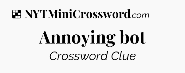 Solution: Annoying bot - NYT Crossword