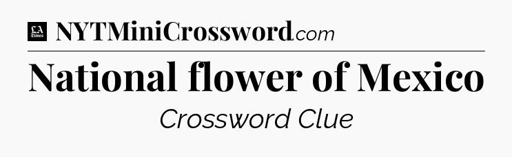 National flower of Mexico - LA Times Crossword