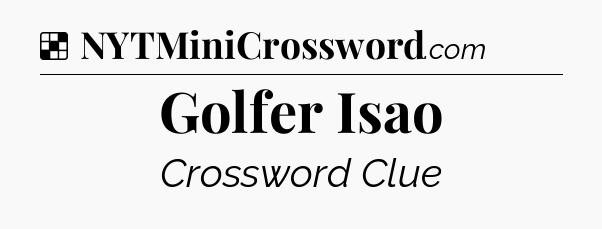 Solution: Golfer Isao - NYT Crossword