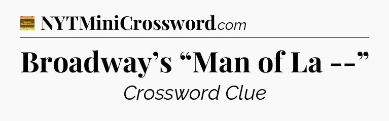 Broadway’s “Man of La --” - Eugene Sheffer Crossword