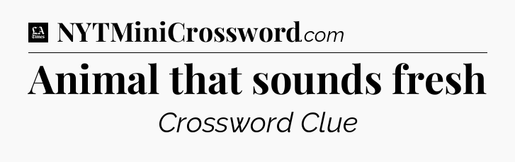 Animal that sounds fresh - LA Times Crossword