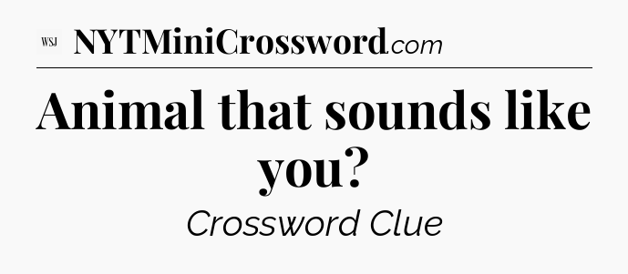 Animal that sounds like you - WSJ Crossword