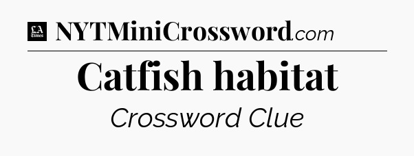 Catfish habitat - LA Times Crossword