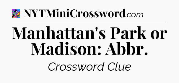 Manhattan's Park or Madison: Abbr Crossword Clue