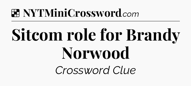 Solution: Sitcom role for Brandy Norwood - NYT Crossword