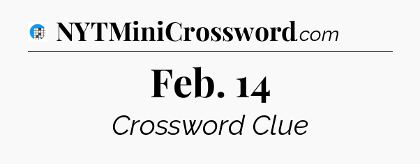 Feb. 14 Crossword Clue