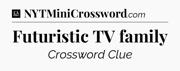 Futuristic TV family - LA Times Crossword