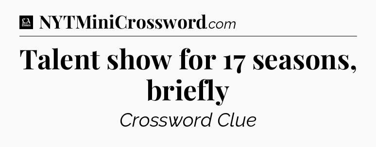 Talent show for 17 seasons, briefly - LA Times Crossword
