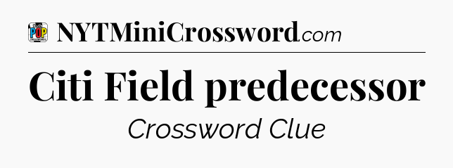 Citi Field predecessor Crossword Clue