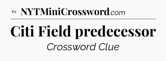 Citi Field predecessor - WSJ Crossword