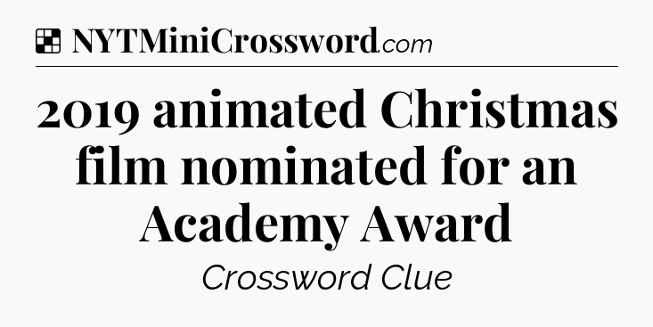 Solution: 2019 animated Christmas film nominated for an Academy Award - NYT Crossword
