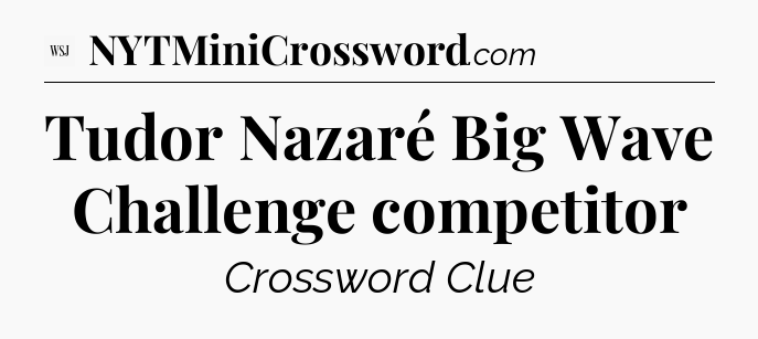 Tudor Nazaré Big Wave Challenge competitor - WSJ Crossword