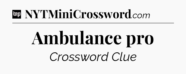 Ambulance pro Crossword Clue