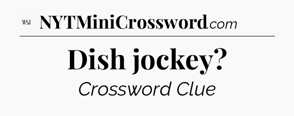 Dish jockey - WSJ Crossword