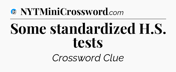 Some standardized H.S. tests Crossword Clue