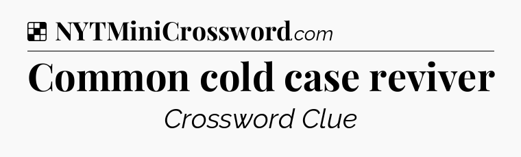 Solution: Common cold case reviver - NYT Crossword