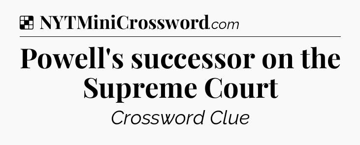 Solution: Powell's successor on the Supreme Court - NYT Crossword
