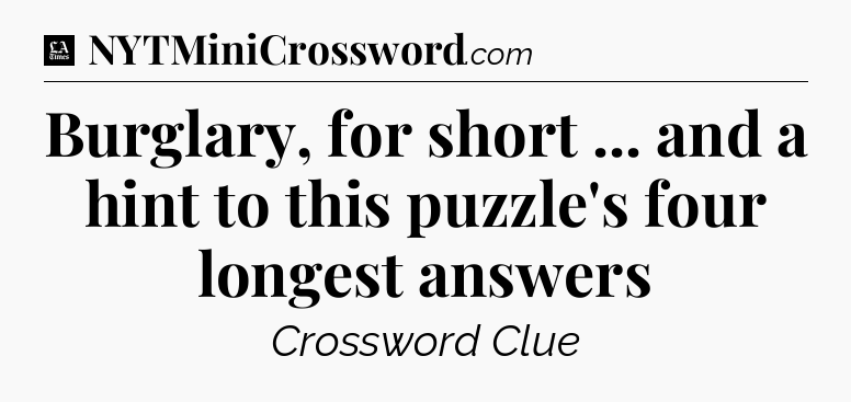 Burglary, for short ... and a hint to this puzzle's four longest answers - LA Times Crossword