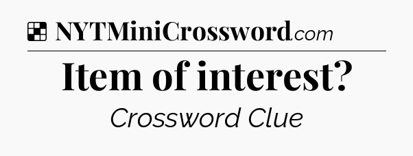 Solution: Item of interest - NYT Crossword