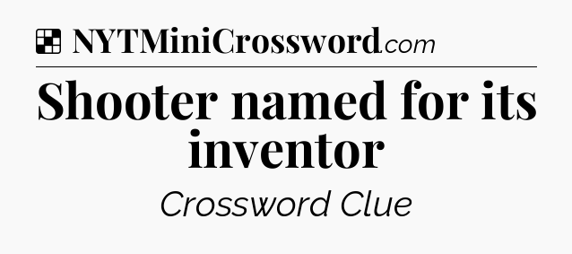 Solution: Shooter named for its inventor - NYT Crossword