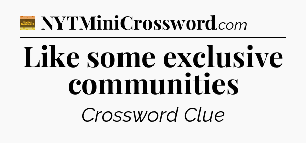 Like some exclusive communities crossword clue Eugene Sheffer