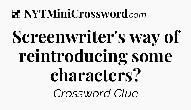 Solution: Screenwriter's way of reintroducing some characters - NYT Crossword