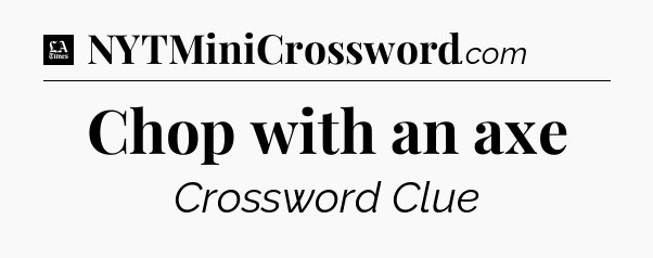 Chop with an axe - LA Times Crossword