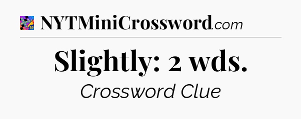 Slightly: 2 wds Crossword Clue