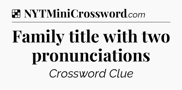 Solution: Family title with two pronunciations - NYT Crossword