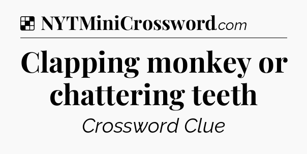 Solution: Clapping monkey or chattering teeth - NYT Crossword