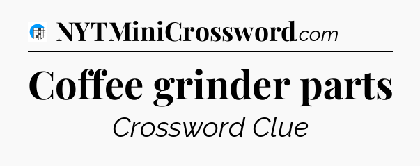 Coffee grinder parts Crossword Clue