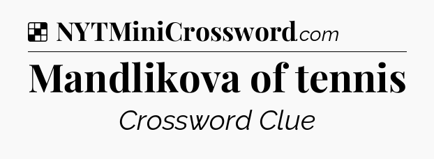 Solution: Mandlikova of tennis - NYT Crossword