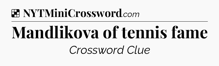 Solution: Mandlikova of tennis fame - NYT Crossword