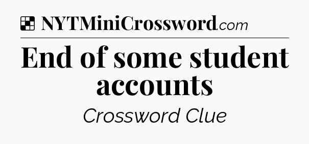 Solution: End of some student accounts - NYT Crossword
