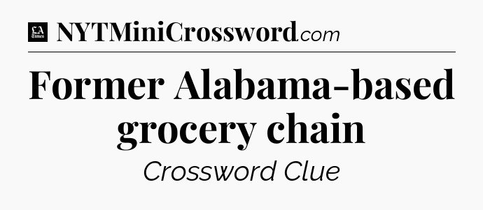 Former Alabama-based grocery chain - LA Times Crossword
