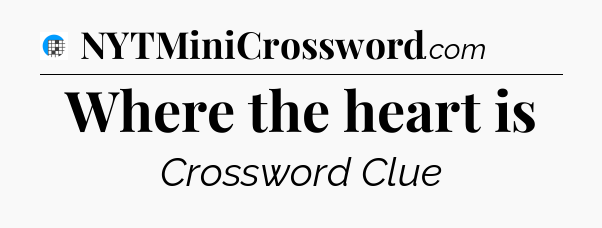 Where the heart is Crossword Clue