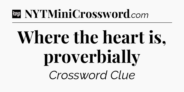 Where the heart is, proverbially Crossword Clue