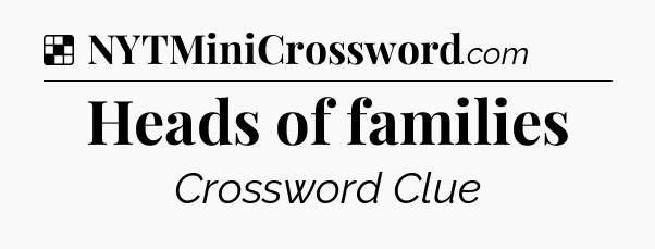 Solution: Heads of families - NYT Crossword