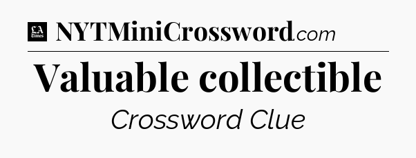 Valuable collectible - LA Times Crossword