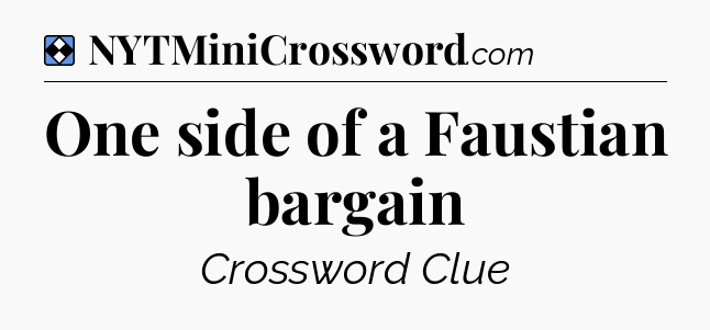 Solution: One side of a Faustian bargain - NYT Mini Crossword