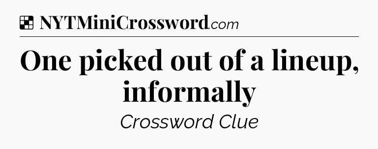 Solution: One picked out of a lineup, informally - NYT Crossword