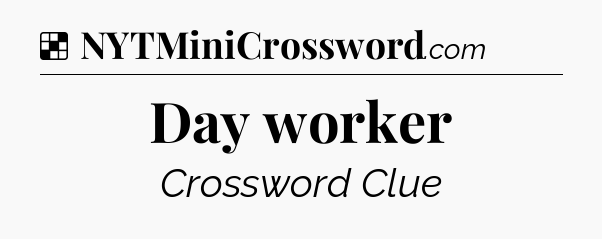 Solution: Day worker - NYT Crossword