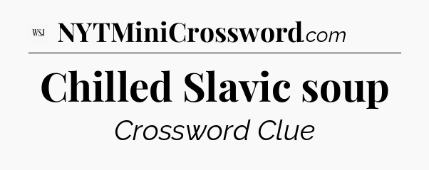 Chilled Slavic soup - WSJ Crossword