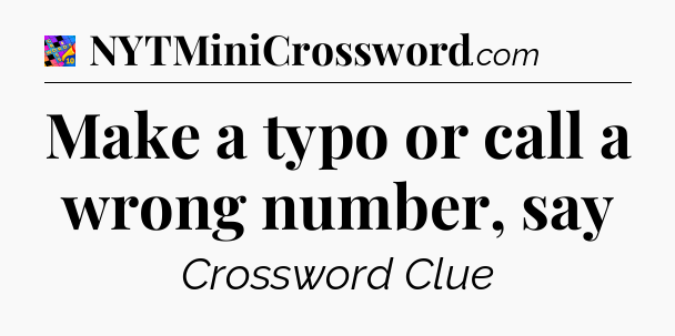Make a typo or call a wrong number, say Crossword Clue