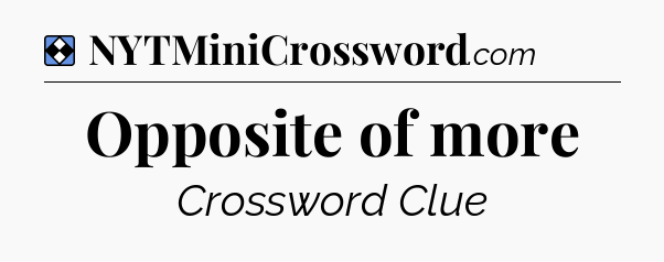 Solution: Opposite of more - NYT Mini Crossword