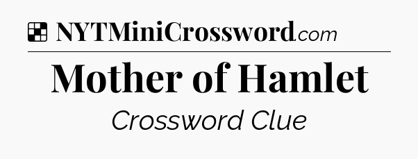 Solution: Mother of Hamlet - NYT Crossword