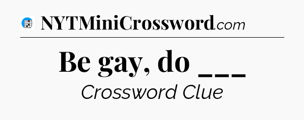 Be gay, do ___ Crossword Clue