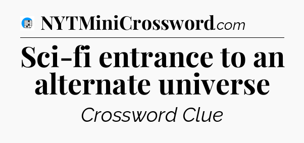 Sci-fi entrance to an alternate universe Crossword Clue