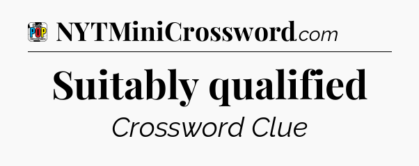 Suitably qualified Crossword Clue