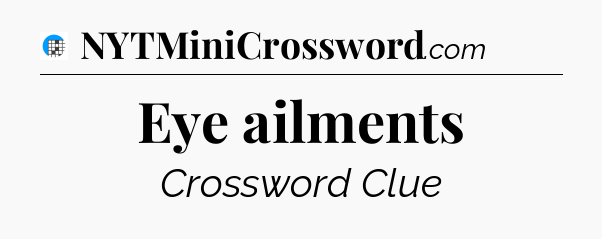 Eye ailments Crossword Clue
